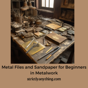 Metal Files and Sandpaper for Beginners in Metalwork Strictly Anything