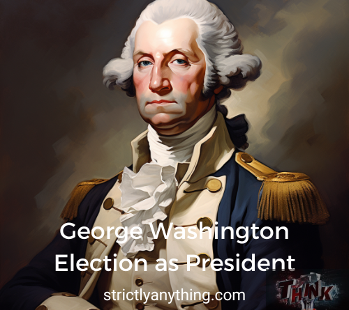 george washington election as president strictly anything
